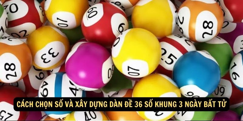 Dàn đề 36 số khung 3 ngày bất tử: Hướng dẫn từ nhà cái Fun88 5 Cách chọn số và xây dựng dàn đề 36 số khung 3 ngày bất tử