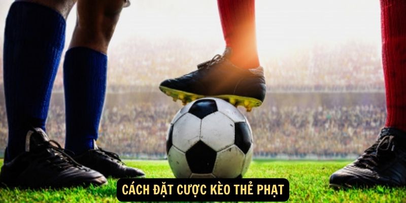 FUN88 - Giới thiệu kèo thẻ phạt và cách đọc kèo sành điệu 5 Cách đặt cược kèo thẻ phạt