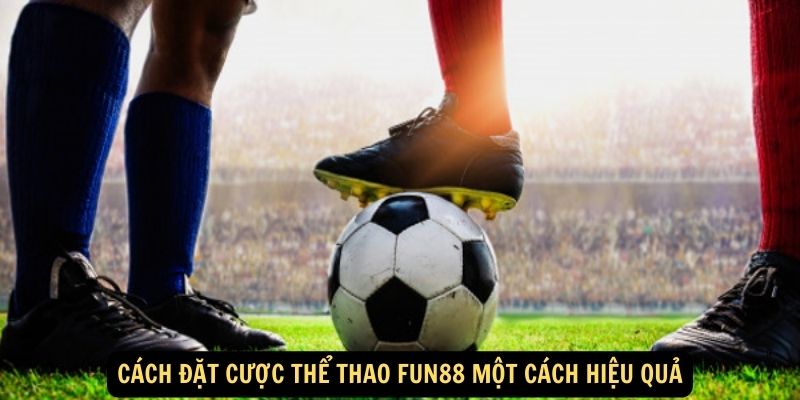 Thể thao FUN88: 5 Phương pháp quản lý vốn hiệu quả 3 Cách đặt cược thể thao FUN88 một cách hiệu quả