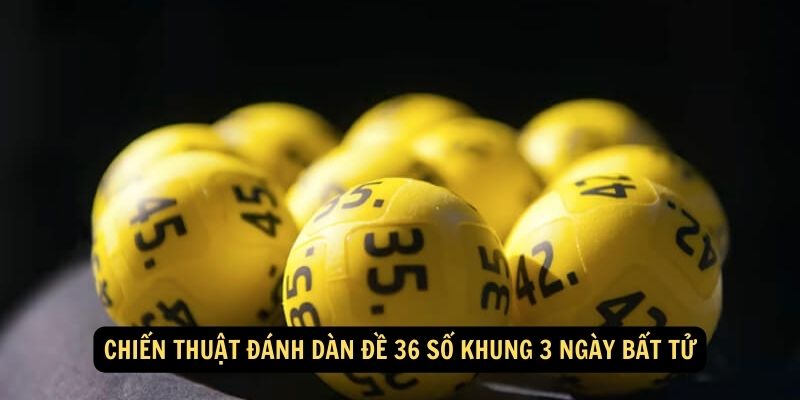 Dàn đề 36 số khung 3 ngày bất tử: Hướng dẫn từ nhà cái Fun88 6 Chiến thuật đánh dàn đề 36 số khung 3 ngày bất tử