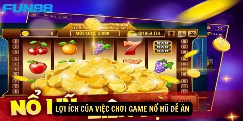 Nổ hũ dễ ăn tại FUN88: Cơ hội kiếm tiền triệu trong tầm tay 7 Lợi ích của việc chơi game nổ hũ dễ ăn