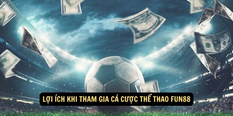 Thể thao FUN88: 5 Phương pháp quản lý vốn hiệu quả 2 Lợi ích khi tham gia cá cược thể thao FUN88
