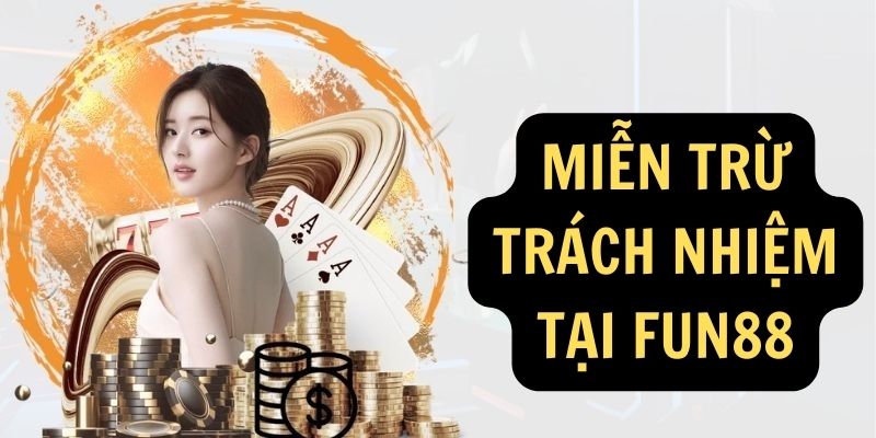Miễn trừ trách nhiệm tại FUN88: Trách nhiệm của người chơi 1 Miễn trừ trách nhiệm tại FUN88
