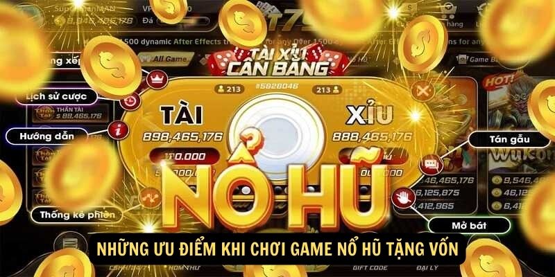Nổ hũ tặng vốn tại FUN88: Hiện thực hóa giấc mơ triệu phú 6 Những ưu điểm khi chơi game nổ hũ tặng vốn