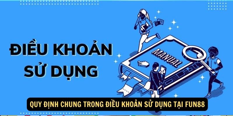 Điều khoản sử dụng tại FUN88: Bảo vệ khách hàng trên hết 1 Quy định chung trong Điều khoản sử dụng tại FUN88