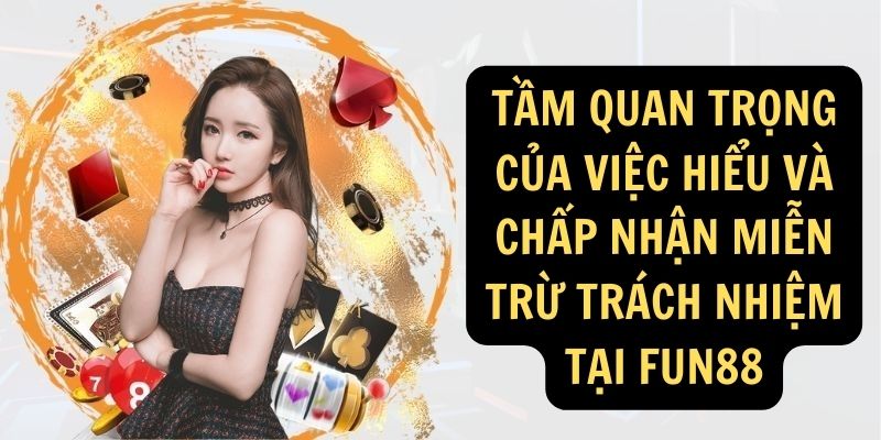 Miễn trừ trách nhiệm tại FUN88: Trách nhiệm của người chơi 3 Tầm quan trọng của việc hiểu và chấp nhận Miễn trừ trách nhiệm tại FUN88