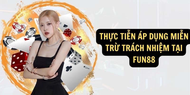 Miễn trừ trách nhiệm tại FUN88: Trách nhiệm của người chơi 2 Thực tiễn áp dụng miễn trừ trách nhiệm tại FUN88