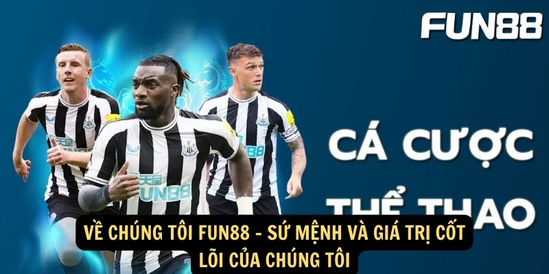 Về chúng tôi Fun88: Xanh Chín - Uy tín - Tin Cậy Hàng Đầu 2 Về chúng tôi Fun88 - Sứ mệnh và giá trị cốt lõi của chúng tôi