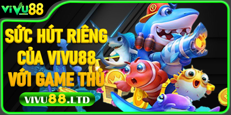 Top chiến thuật săn cá Bắn Cá Đổi Thưởng tại Vivu88 5 Sức hút riêng của Vivu88 với game thủ