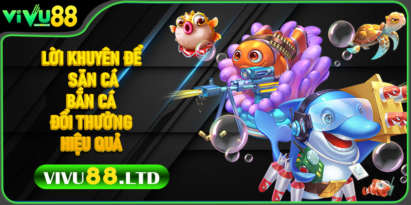 Top chiến thuật săn cá Bắn Cá Đổi Thưởng tại Vivu88 7 Lời khuyên để săn cá Bắn Cá Đổi Thưởng hiệu quả