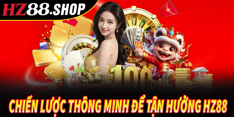 Chương trình khuyến mãi HZ88 - Khám Phá Và Nhận Ngay Để Lấy Vốn Làm Giàu 7 Chiến lược thông minh để tận hưởng Hz88