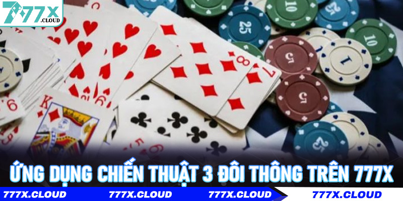 3 Đôi Thông – Chiến Thuật Đỉnh Cao Trong Game Bài 777x 6 Ứng dụng chiến thuật 3 đôi thông trên 777x