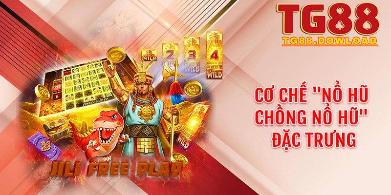 Cơ chế "Nổ hũ chồng nổ hũ" đặc trưng chỉ có tại sảnh Jili